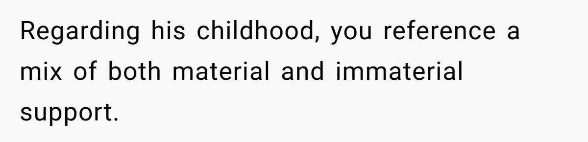 Father Refuses To Bail Out Adult Son After Wife Dies, Saying He’s Old Enough To Handle His Own Regarding his childhood, you reference a mix of both material and immaterial support.
