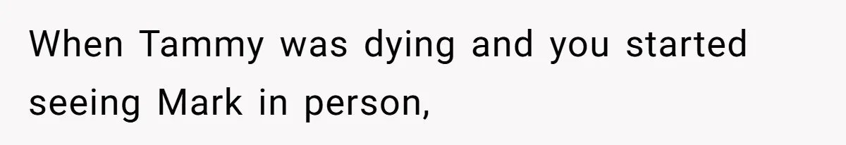 Father Refuses To Bail Out Adult Son After Wife Dies, Saying He’s Old Enough To Handle His Own When Tammy was dying and you started seeing Mark in person,