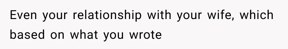 Father Refuses To Bail Out Adult Son After Wife Dies, Saying He’s Old Enough To Handle His Own Even your relationship with your wife, which based on what you wrote