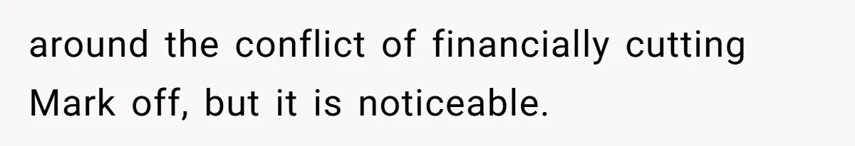 Father Refuses To Bail Out Adult Son After Wife Dies, Saying He’s Old Enough To Handle His Own around the conflict of financially cutting Mark off, but it is noticeable.