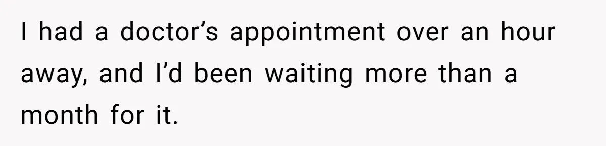 He Called the Police Over a Parking Spot and Missed His Doctor’s Appointment, Now He’s Wondering If He Went Too Far I had a doctor’s appointment over an hour away, and I’d been waiting more than a month for it.