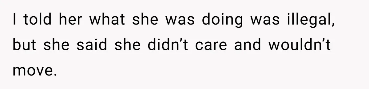 He Called the Police Over a Parking Spot and Missed His Doctor’s Appointment, Now He’s Wondering If He Went Too Far I told her what she was doing was illegal, but she said she didn’t care and wouldn’t move.