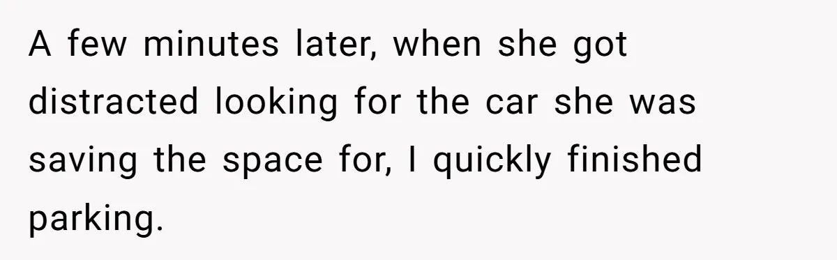 He Called the Police Over a Parking Spot and Missed His Doctor’s Appointment, Now He’s Wondering If He Went Too Far A few minutes later, when she got distracted looking for the car she was saving the space for, I quickly finished parking.