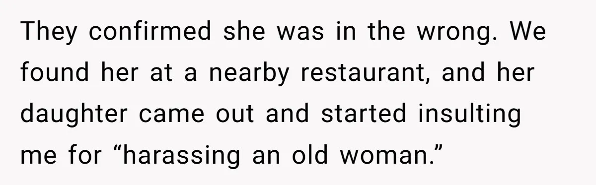 He Called the Police Over a Parking Spot and Missed His Doctor’s Appointment, Now He’s Wondering If He Went Too Far They confirmed she was in the wrong. We found her at a nearby restaurant, and her daughter came out and started insulting me for “harassing an old woman.”