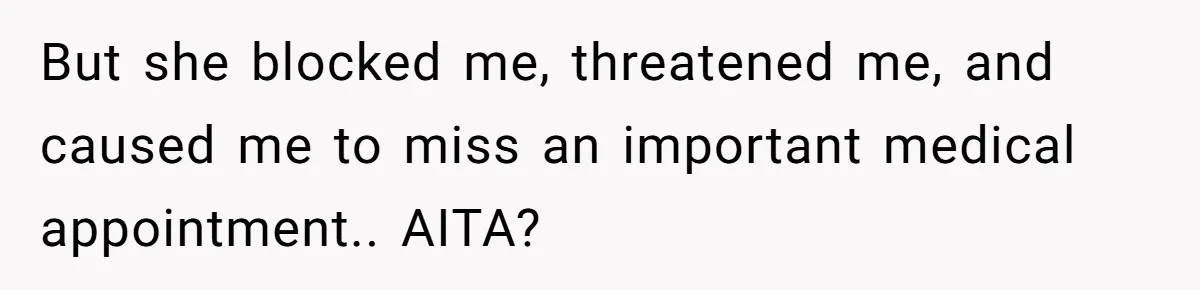 He Called the Police Over a Parking Spot and Missed His Doctor’s Appointment, Now He’s Wondering If He Went Too Far But she blocked me, threatened me, and caused me to miss an important medical appointment.. AITA?