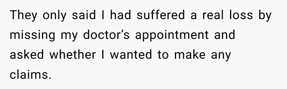 He Called the Police Over a Parking Spot and Missed His Doctor’s Appointment, Now He’s Wondering If He Went Too Far They only said I had suffered a real loss by missing my doctor’s appointment and asked whether I wanted to make any claims.
