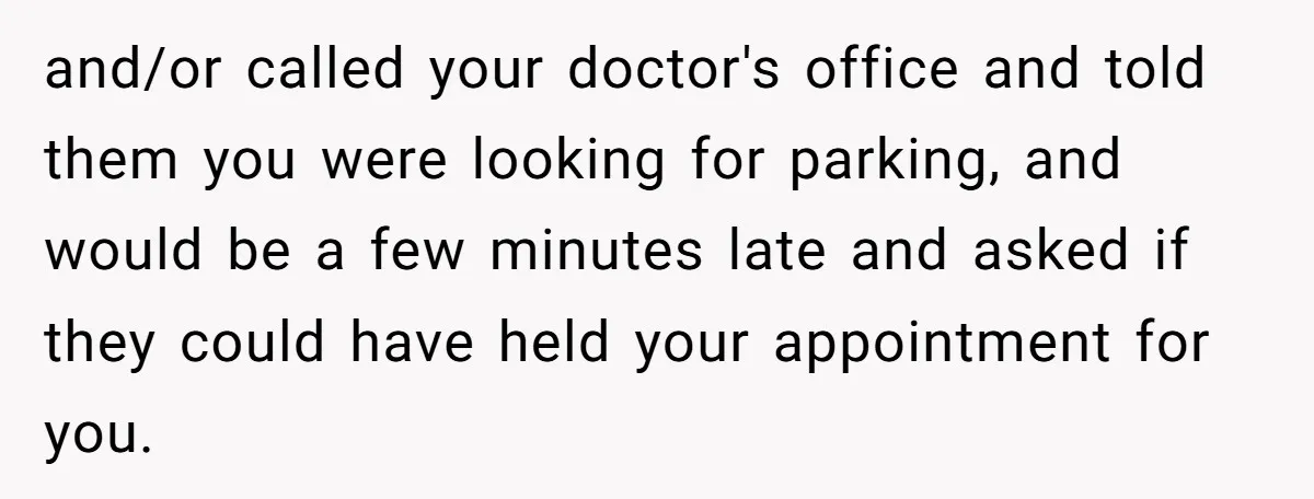 He Called the Police Over a Parking Spot and Missed His Doctor’s Appointment, Now He’s Wondering If He Went Too Far and/or called your doctor's office and told them you were looking for parking, and would be a few minutes late and asked if they could have held your appointment for...