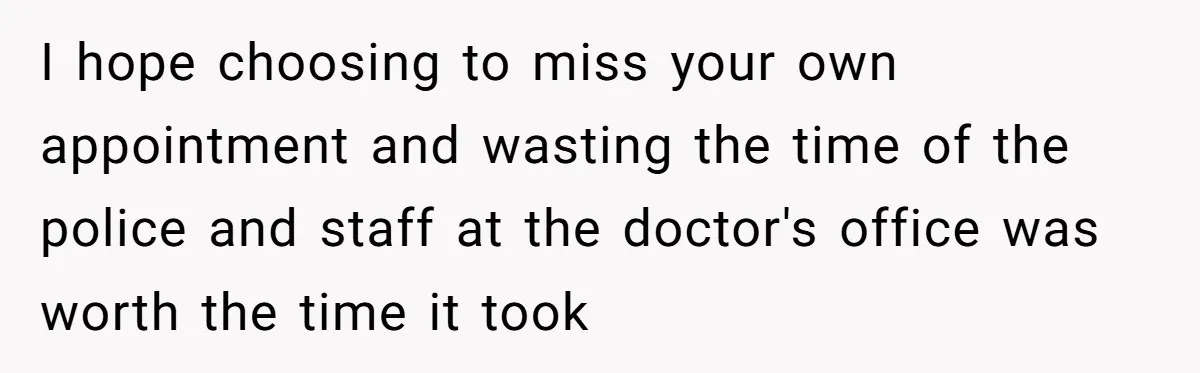 He Called the Police Over a Parking Spot and Missed His Doctor’s Appointment, Now He’s Wondering If He Went Too Far I hope choosing to miss your own appointment and wasting the time of the police and staff at the doctor's office was worth the time it took