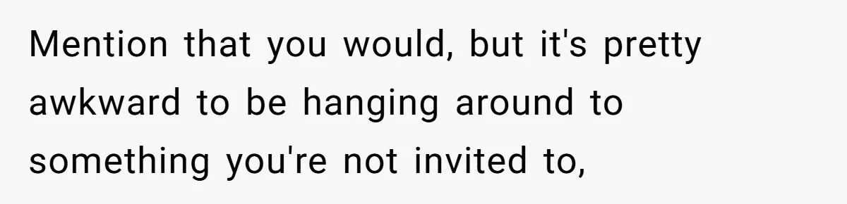 She Agreed to Drive Her Parents to a Wedding She Wasn’t Invited To, But Refused to Stay With Them, and Now She’s Questioning Everything Mention that you would, but it's pretty awkward to be hanging around to something you're not invited to,