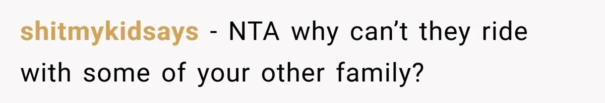 She Agreed to Drive Her Parents to a Wedding She Wasn’t Invited To, But Refused to Stay With Them, and Now She’s Questioning Everything shitmykidsays − NTA why can’t they ride with some of your other family?