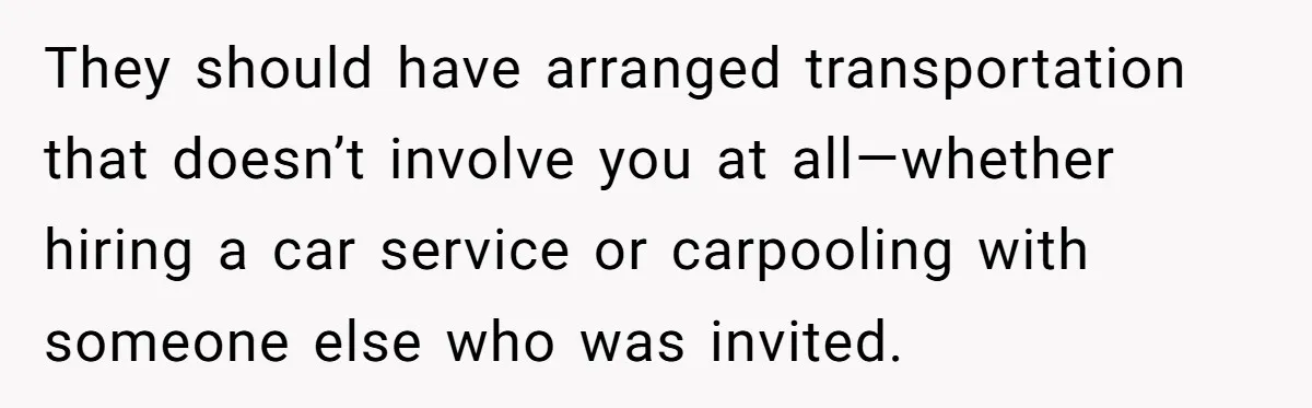 She Agreed to Drive Her Parents to a Wedding She Wasn’t Invited To, But Refused to Stay With Them, and Now She’s Questioning Everything They should have arranged transportation that doesn’t involve you at all—whether hiring a car service or carpooling with someone else who was invited.