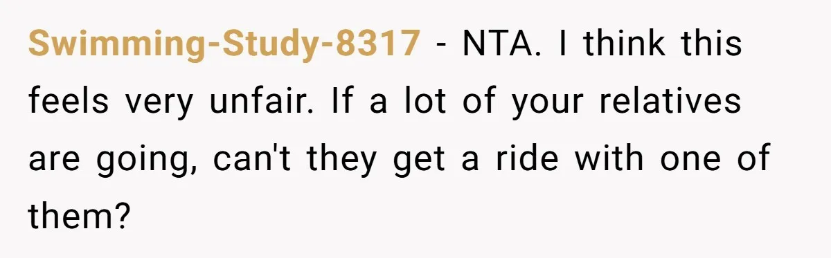 She Agreed to Drive Her Parents to a Wedding She Wasn’t Invited To, But Refused to Stay With Them, and Now She’s Questioning Everything Swimming-Study-8317 − NTA. I think this feels very unfair. If a lot of your relatives are going, can't they get a ride with one of them?