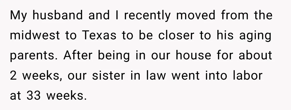My husband and I recently moved from the midwest to Texas to be closer to his aging parents. After being in our house for about 2 weeks, our sister in...