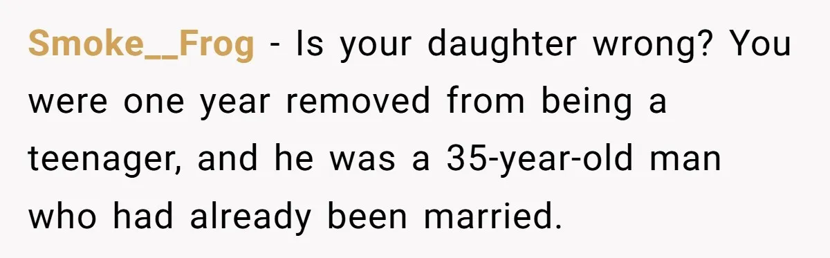 Daughter’s TikTok Knowledge Leads Girl To Call Her Dad a 'Groomer', Mom Struggles To Fix The Rift Smoke__Frog − Is your daughter wrong? You were one year removed from being a teenager, and he was a 35-year-old man who had already been married.
