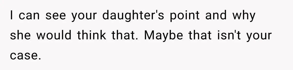 Daughter’s TikTok Knowledge Leads Girl To Call Her Dad a 'Groomer', Mom Struggles To Fix The Rift I can see your daughter's point and why she would think that. Maybe that isn't your case.