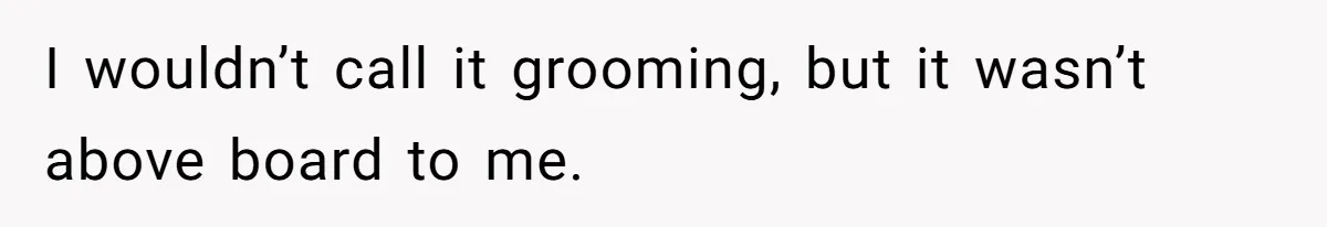 Daughter’s TikTok Knowledge Leads Girl To Call Her Dad a 'Groomer', Mom Struggles To Fix The Rift I wouldn’t call it grooming, but it wasn’t above board to me.