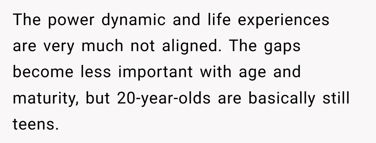Daughter’s TikTok Knowledge Leads Girl To Call Her Dad a 'Groomer', Mom Struggles To Fix The Rift The power dynamic and life experiences are very much not aligned. The gaps become less important with age and maturity, but 20-year-olds are basically still teens.