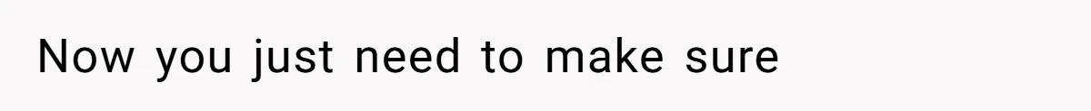 Now you just need to make sure