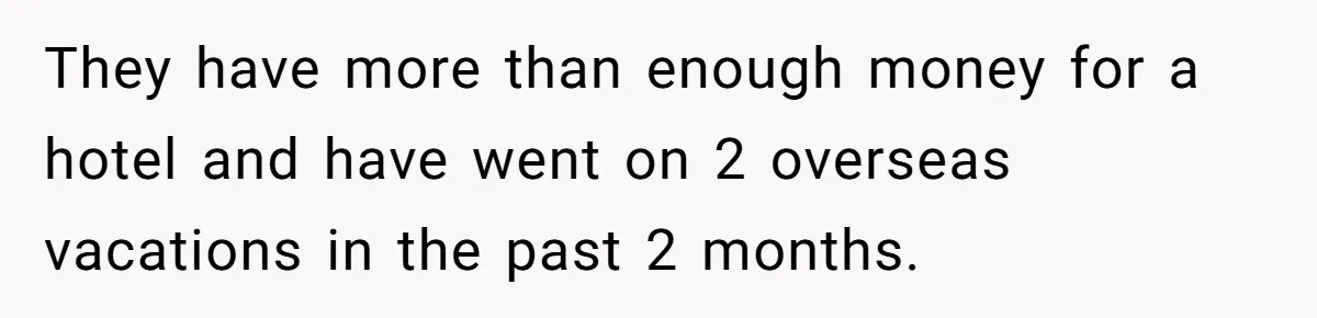 He Let Her Struggle on Her Own, Now He Wants to Use Her Apartment They have more than enough money for a hotel and have went on 2 overseas vacations in the past 2 months.