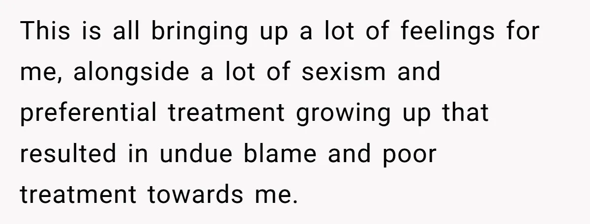 He Let Her Struggle on Her Own, Now He Wants to Use Her Apartment This is all bringing up a lot of feelings for me, alongside a lot of sexism and preferential treatment growing up that resulted in undue blame and poor treatment towards...