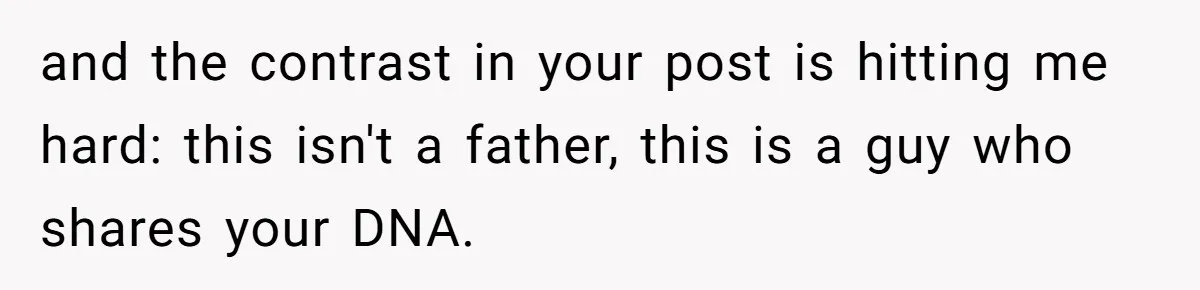 He Let Her Struggle on Her Own, Now He Wants to Use Her Apartment and the contrast in your post is hitting me hard: this isn't a father, this is a guy who shares your DNA.