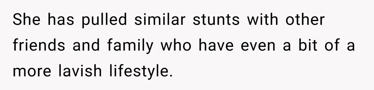 She has pulled similar stunts with other friends and family who have even a bit of a more lavish lifestyle.
