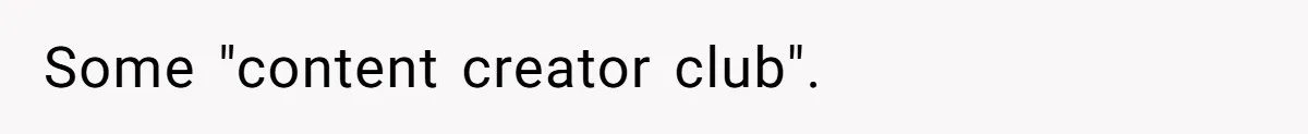 Some "content creator club".