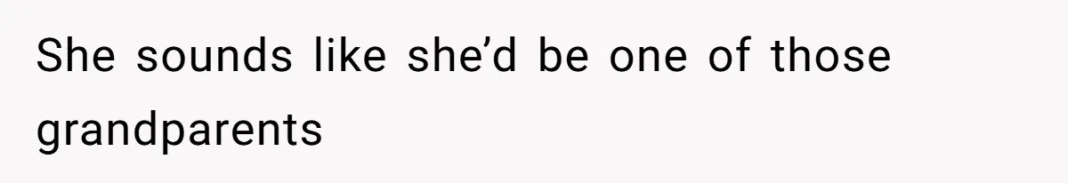 She sounds like she’d be one of those grandparents