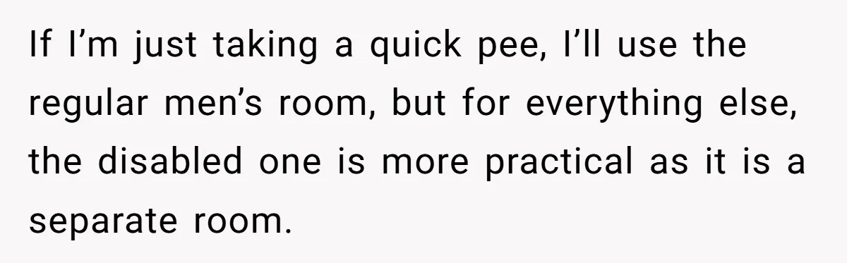 He Used the Accessible Toilet for a Condition You Can’t See, and Got Called Out for It If I’m just taking a quick pee, I’ll use the regular men’s room, but for everything else, the disabled one is more practical as it is a separate room.