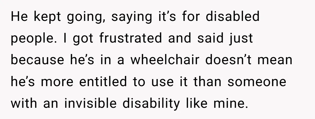 He Used the Accessible Toilet for a Condition You Can’t See, and Got Called Out for It He kept going, saying it’s for disabled people. I got frustrated and said just because he’s in a wheelchair doesn’t mean he’s more entitled to use it than someone with...