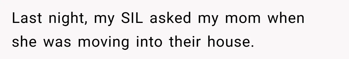 Sibling Refuses To Match Brothers Offer Of Free Home For Their Struggling Mother Last night, my SIL asked my mom when she was moving into their house.