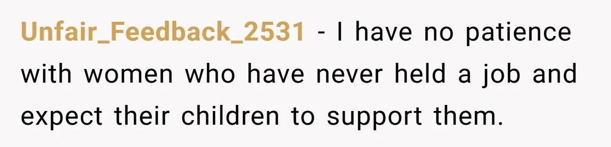 Sibling Refuses To Match Brothers Offer Of Free Home For Their Struggling Mother Unfair_Feedback_2531 − I have no patience with women who have never held a job and expect their children to support them.