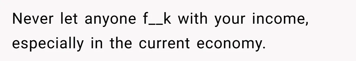 Brother Forces Family Vacation Change Then Faces Unexpected Home Discomfort Never let anyone f__k with your income, especially in the current economy.