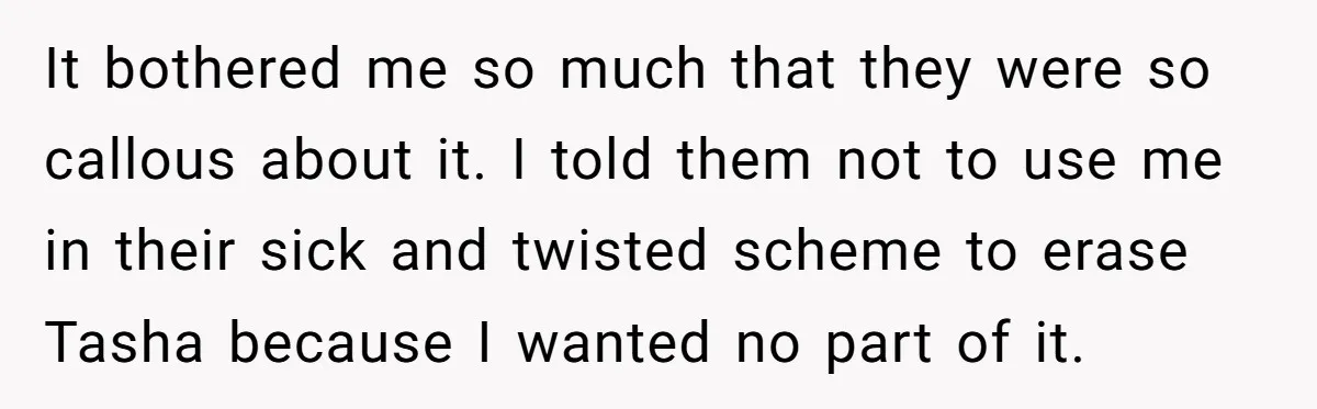 Husband's Family Pushes New Wife To Destroy All Traces Of His Late Spouse It bothered me so much that they were so callous about it. I told them not to use me in their sick and twisted scheme to erase Tasha because I...