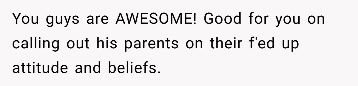 Husband's Family Pushes New Wife To Destroy All Traces Of His Late Spouse You guys are AWESOME! Good for you on calling out his parents on their f'ed up attitude and beliefs.