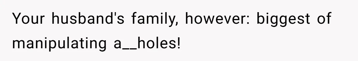 Husband's Family Pushes New Wife To Destroy All Traces Of His Late Spouse Your husband's family, however: biggest of manipulating a__holes!