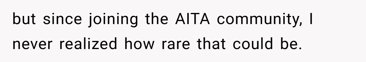 Husband's Family Pushes New Wife To Destroy All Traces Of His Late Spouse but since joining the AITA community, I never realized how rare that could be.
