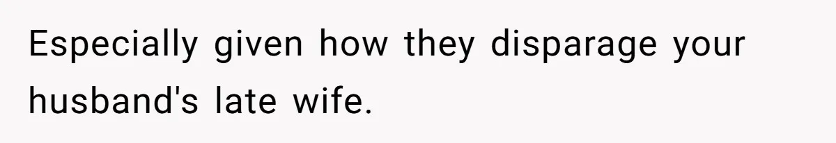 Husband's Family Pushes New Wife To Destroy All Traces Of His Late Spouse Especially given how they disparage your husband's late wife.