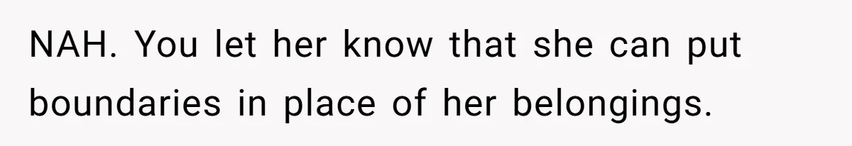 NAH. You let her know that she can put boundaries in place of her belongings.
