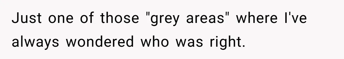 Just one of those "grey areas" where I've always wondered who was right.