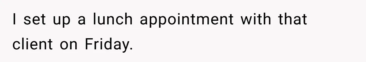 Assistant’s Lunch Choice During Client Meeting Leads To Emotional Breakdown. Was The Boss Too Harsh? I set up a lunch appointment with that client on Friday.
