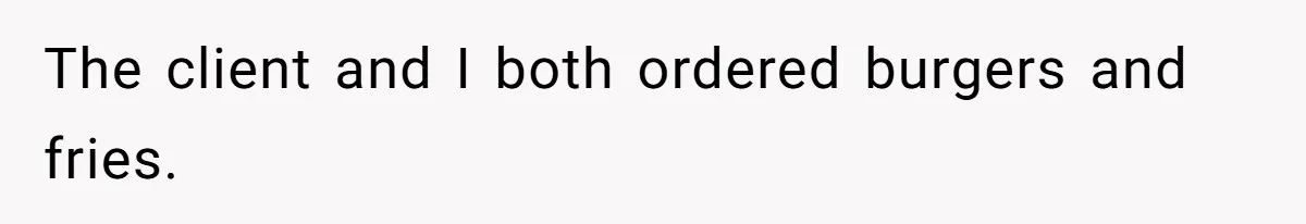 Assistant’s Lunch Choice During Client Meeting Leads To Emotional Breakdown. Was The Boss Too Harsh? The client and I both ordered burgers and fries.