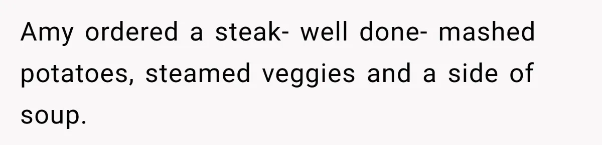 Assistant’s Lunch Choice During Client Meeting Leads To Emotional Breakdown. Was The Boss Too Harsh? Amy ordered a steak- well done- mashed potatoes, steamed veggies and a side of soup.