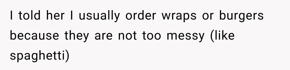 Assistant’s Lunch Choice During Client Meeting Leads To Emotional Breakdown. Was The Boss Too Harsh? I told her I usually order wraps or burgers because they are not too messy (like spaghetti)