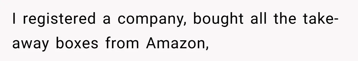 I registered a company, bought all the take-away boxes from Amazon,