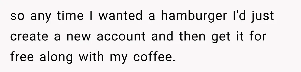 This Person Got Over 100 Free Hamburgers From McDonald's By Exploiting The App And Feels No Remorse so any time I wanted a hamburger I'd just create a new account and then get it for free along with my coffee.