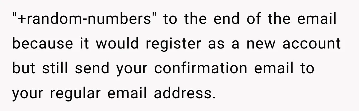 This Person Got Over 100 Free Hamburgers From McDonald's By Exploiting The App And Feels No Remorse "+random-numbers" to the end of the email because it would register as a new account but still send your confirmation email to your regular email address.