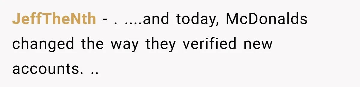 This Person Got Over 100 Free Hamburgers From McDonald's By Exploiting The App And Feels No Remorse JeffTheNth − . ....and today, McDonalds changed the way they verified new accounts. ..