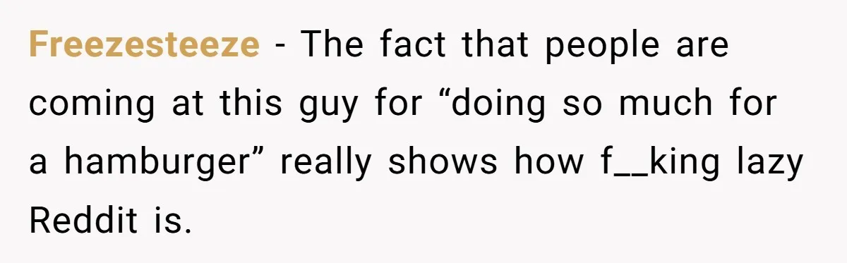This Person Got Over 100 Free Hamburgers From McDonald's By Exploiting The App And Feels No Remorse Freezesteeze − The fact that people are coming at this guy for “doing so much for a hamburger” really shows how f__king lazy Reddit is.