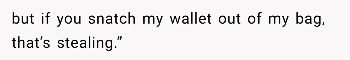 She Tries To Teach Her Colleague A Lesson About Snatching Things, Only To Make Everything Worse but if you snatch my wallet out of my bag, that’s stealing.”